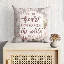 But Take Heart I Have Overcome The World John 1633 Christian Pillow