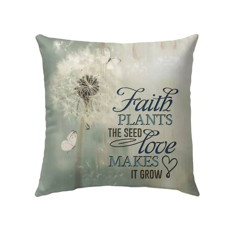 Faith Plants The Seed Love Makes It Grow Christian Pillow