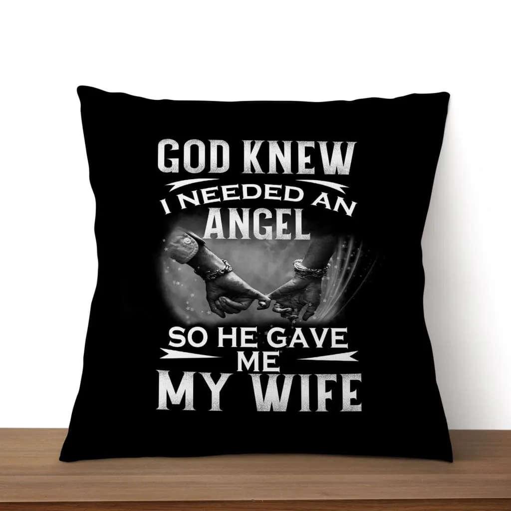 God Knew I Needed An Angel So He Gave Me My Wife Christian Pillow