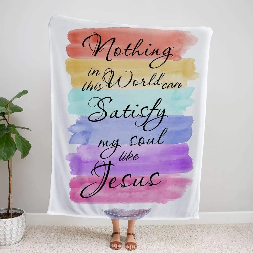 Nothing In This World Can Satisfy My Soul Like Jesus Fleece Blanket - Christian Blanket - Bible Verse Blanket