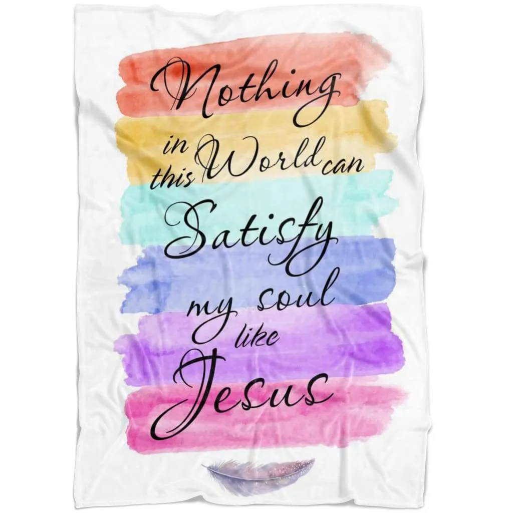 Nothing In This World Can Satisfy My Soul Like Jesus Fleece Blanket - Christian Blanket - Bible Verse Blanket