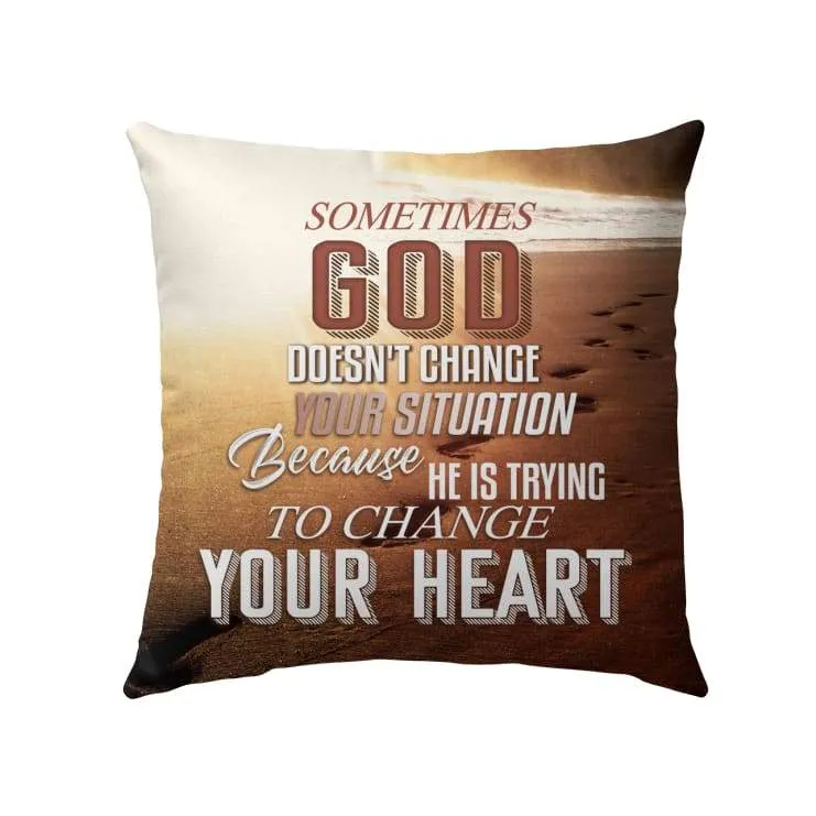 Sometimes God Doesn't Change Your Situation Christian Pillow